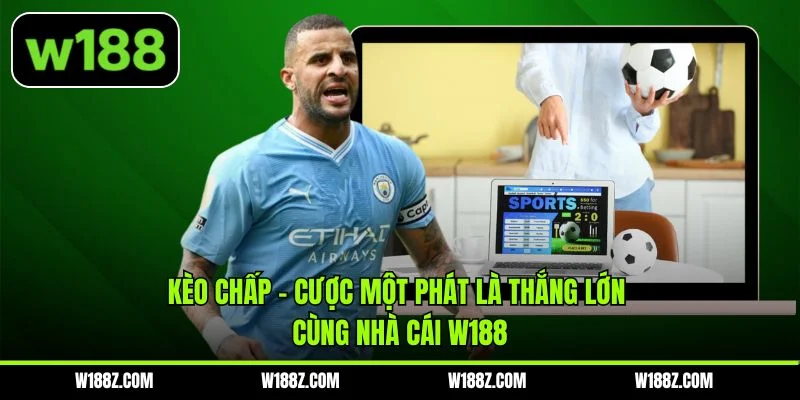 Kèo Chấp - Cược Một Phát Là Thắng Lớn Cùng Nhà Cái W188